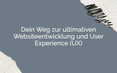Dein Weg zur ultimativen Websiteentwicklung und User Experience (UX)