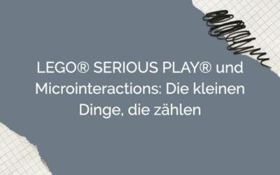 LEGO® SERIOUS PLAY® und Microinteractions: Die kleinen Dinge, die zählen